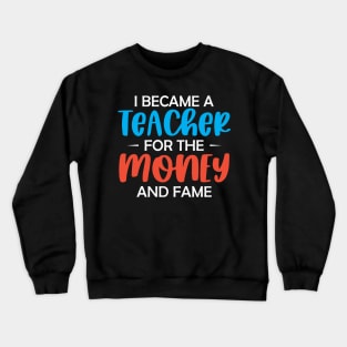 I became a Teacher for the money and fame Crewneck Sweatshirt